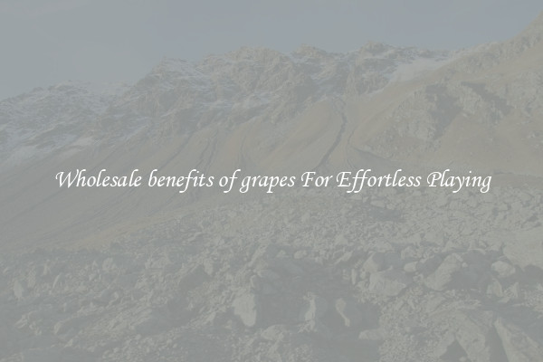 Wholesale benefits of grapes For Effortless Playing