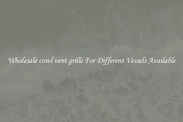 Wholesale cowl vent grille For Different Vessels Available