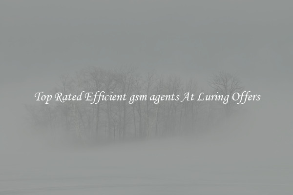 Top Rated Efficient gsm agents At Luring Offers