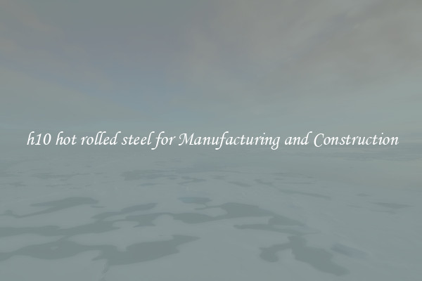 h10 hot rolled steel for Manufacturing and Construction