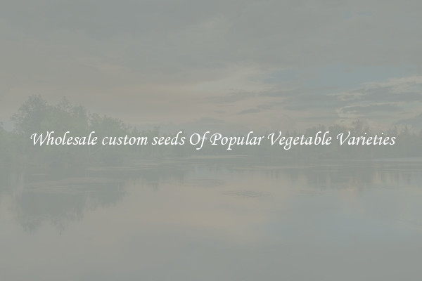 Wholesale custom seeds Of Popular Vegetable Varieties