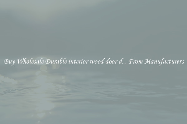 Buy Wholesale Durable interior wood door d... From Manufacturers