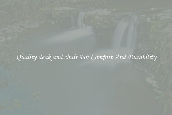 Quality deak and chair For Comfort And Durability