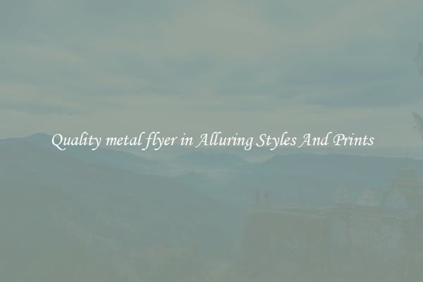 Quality metal flyer in Alluring Styles And Prints