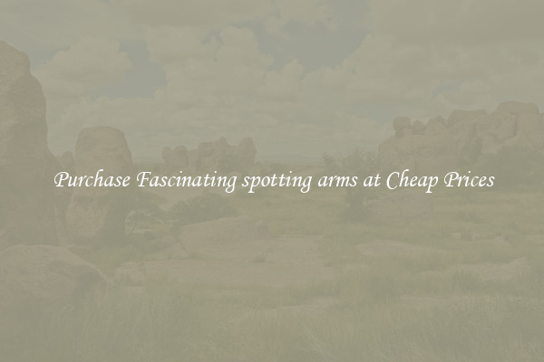 Purchase Fascinating spotting arms at Cheap Prices