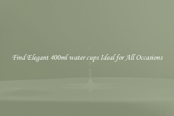 Find Elegant 400ml water cups Ideal for All Occasions