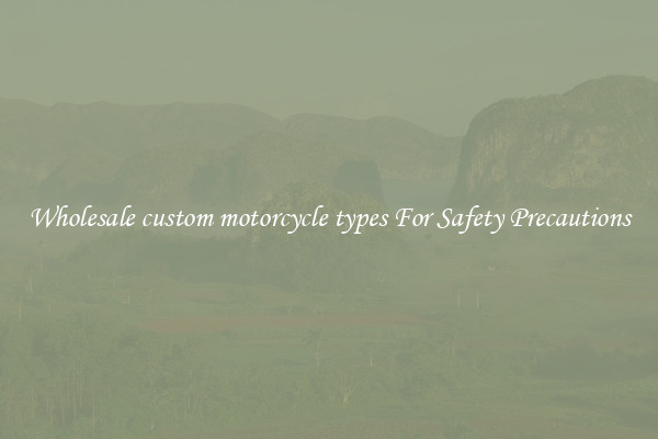 Wholesale custom motorcycle types For Safety Precautions