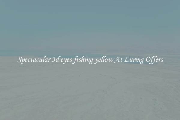 Spectacular 3d eyes fishing yellow At Luring Offers