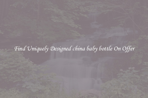 Find Uniquely Designed china baby bottle On Offer