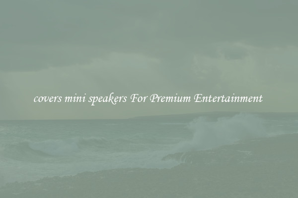 covers mini speakers For Premium Entertainment 