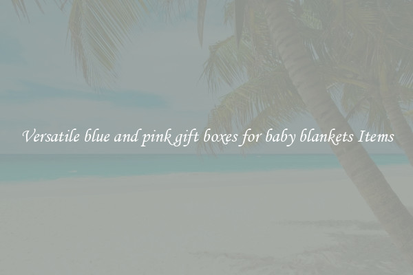 Versatile blue and pink gift boxes for baby blankets Items