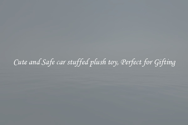 Cute and Safe car stuffed plush toy, Perfect for Gifting