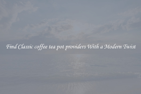 Find Classic coffee tea pot providers With a Modern Twist