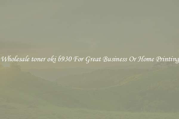 Wholesale toner oki b930 For Great Business Or Home Printing