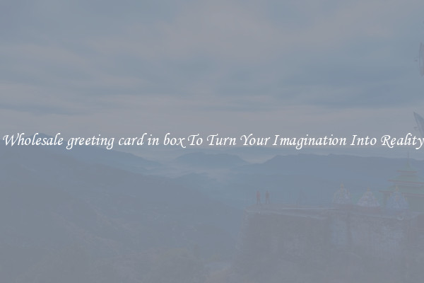 Wholesale greeting card in box To Turn Your Imagination Into Reality