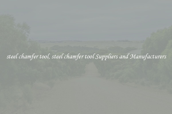 steel chamfer tool, steel chamfer tool Suppliers and Manufacturers