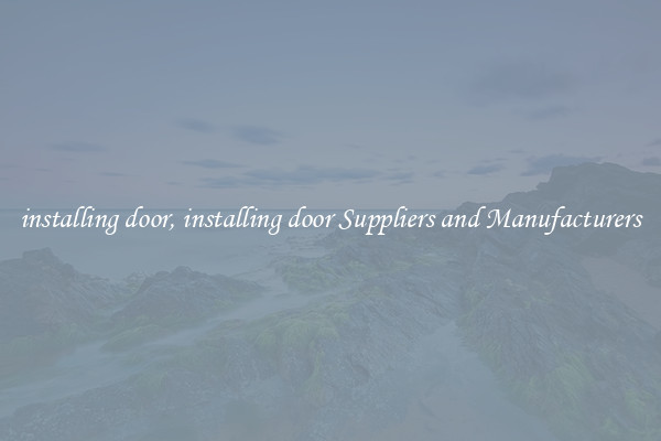 installing door, installing door Suppliers and Manufacturers