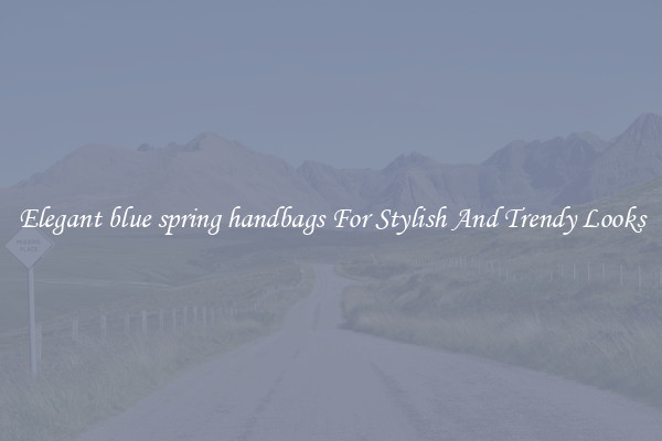 Elegant blue spring handbags For Stylish And Trendy Looks