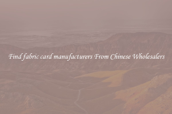 Find fabric card manufacturers From Chinese Wholesalers