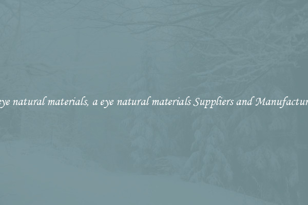 a eye natural materials, a eye natural materials Suppliers and Manufacturers