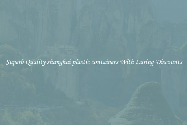 Superb Quality shanghai plastic containers With Luring Discounts