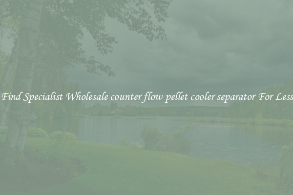  Find Specialist Wholesale counter flow pellet cooler separator For Less 