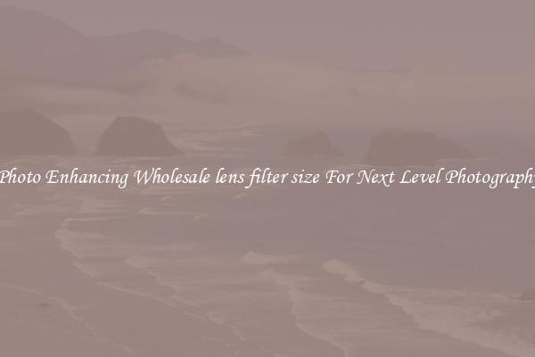 Photo Enhancing Wholesale lens filter size For Next Level Photography