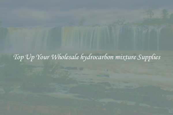 Top Up Your Wholesale hydrocarbon mixture Supplies