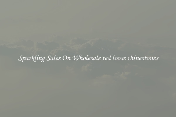 Sparkling Sales On Wholesale red loose rhinestones