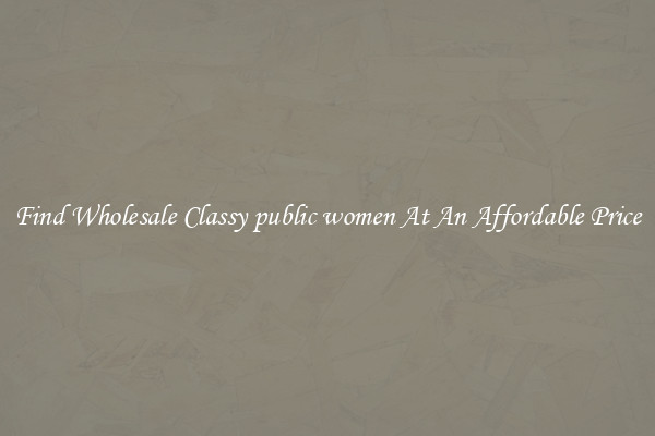 Find Wholesale Classy public women At An Affordable Price