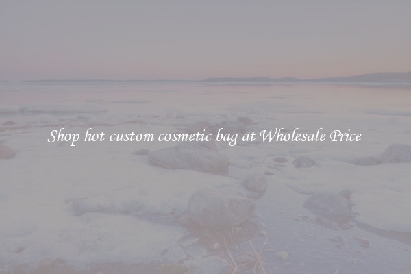 Shop hot custom cosmetic bag at Wholesale Price 