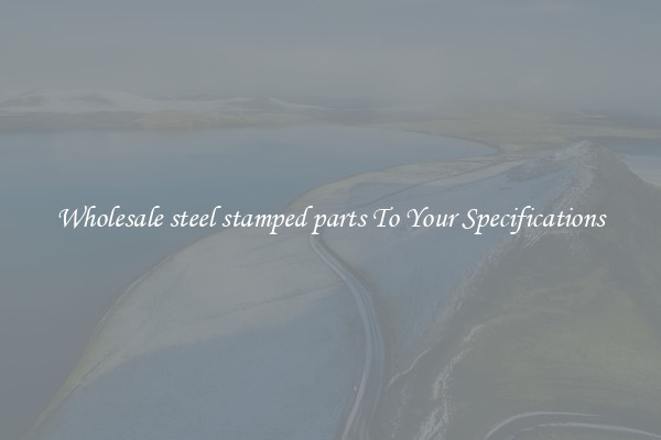 Wholesale steel stamped parts To Your Specifications