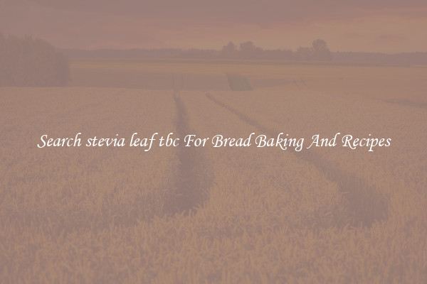 Search stevia leaf tbc For Bread Baking And Recipes