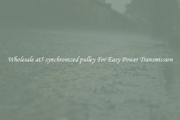 Wholesale at5 synchronized pulley For Easy Power Transmission
