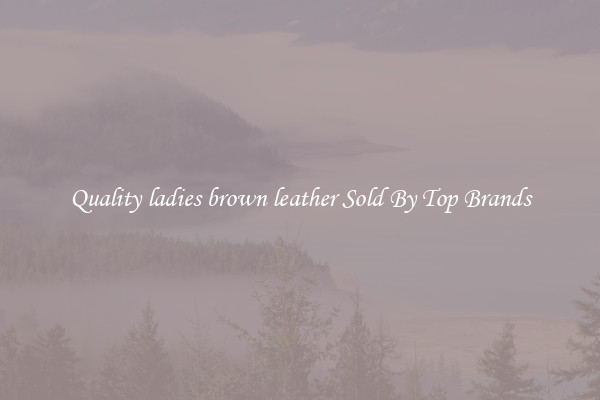 Quality ladies brown leather Sold By Top Brands