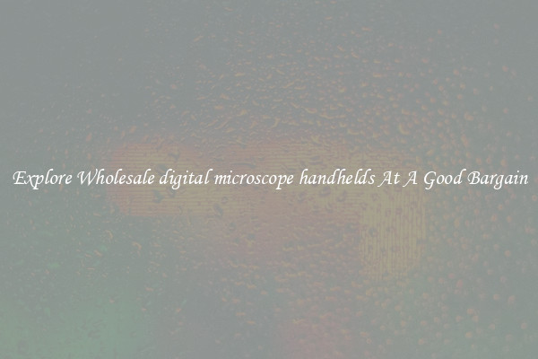 Explore Wholesale digital microscope handhelds At A Good Bargain