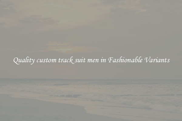 Quality custom track suit men in Fashionable Variants