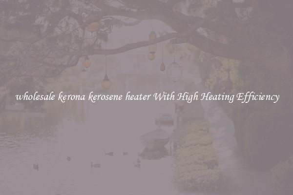 wholesale kerona kerosene heater With High Heating Efficiency