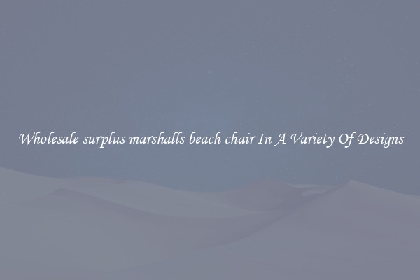 Wholesale surplus marshalls beach chair In A Variety Of Designs