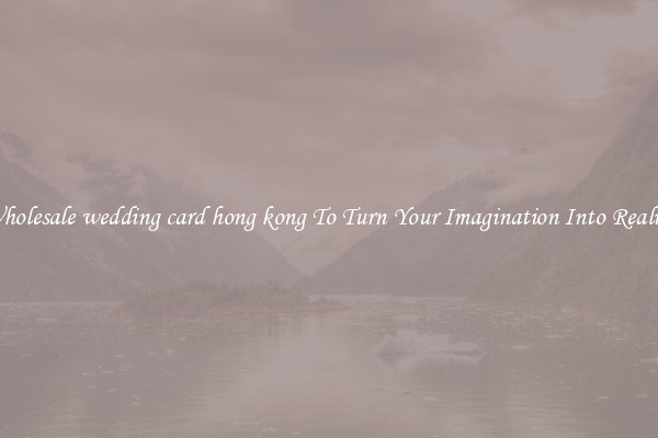 Wholesale wedding card hong kong To Turn Your Imagination Into Reality