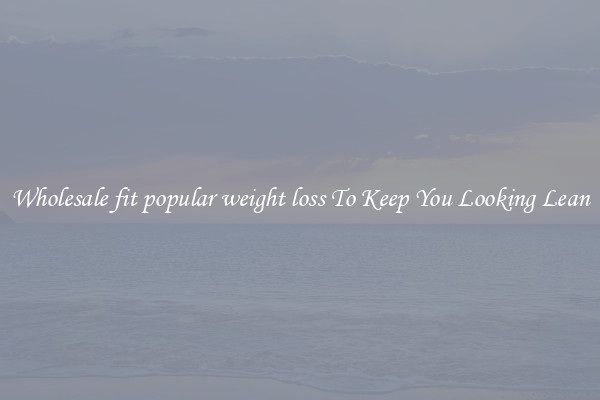 Wholesale fit popular weight loss To Keep You Looking Lean