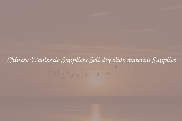 Chinese Wholesale Suppliers Sell dry slide material Supplies