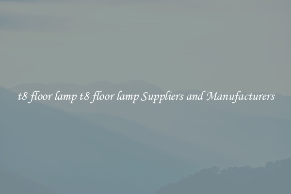 t8 floor lamp t8 floor lamp Suppliers and Manufacturers