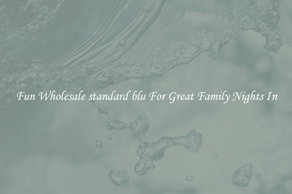 Fun Wholesale standard blu For Great Family Nights In