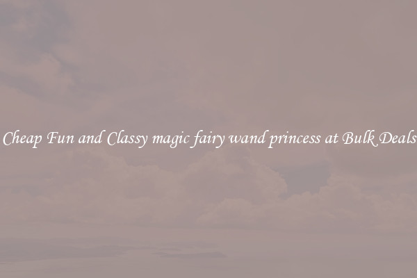 Cheap Fun and Classy magic fairy wand princess at Bulk Deals