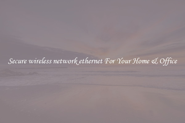 Secure wireless network ethernet For Your Home & Office
