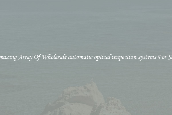 Amazing Array Of Wholesale automatic optical inspection systems For Sale