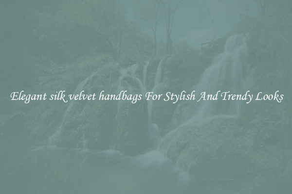 Elegant silk velvet handbags For Stylish And Trendy Looks