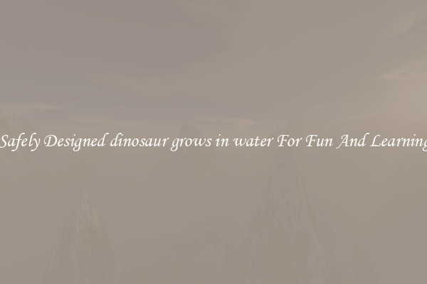 Safely Designed dinosaur grows in water For Fun And Learning