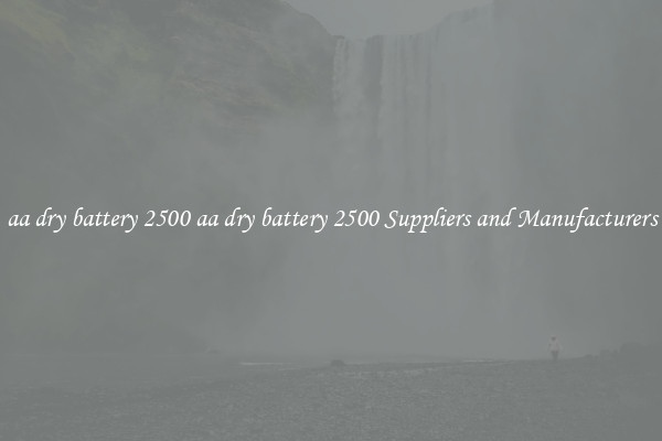 aa dry battery 2500 aa dry battery 2500 Suppliers and Manufacturers
